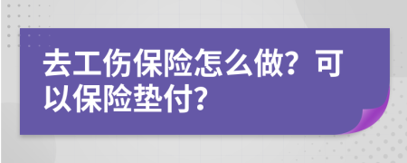 去工伤保险怎么做？可以保险垫付？