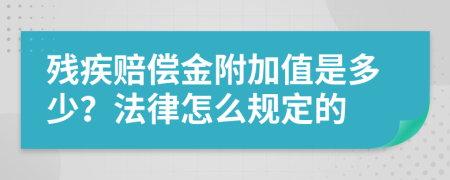 残疾赔偿金附加值是多少？法律怎么规定的