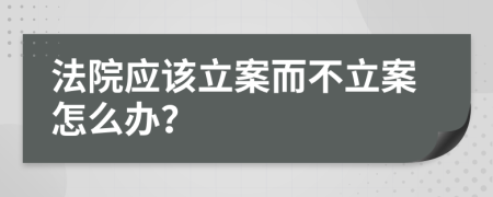 法院应该立案而不立案怎么办？