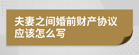 夫妻之间婚前财产协议应该怎么写