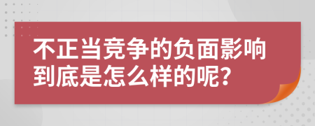 不正当竞争的负面影响到底是怎么样的呢？