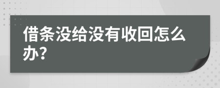 借条没给没有收回怎么办？