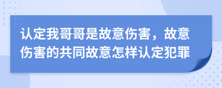 认定我哥哥是故意伤害，故意伤害的共同故意怎样认定犯罪
