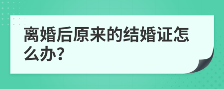 离婚后原来的结婚证怎么办？