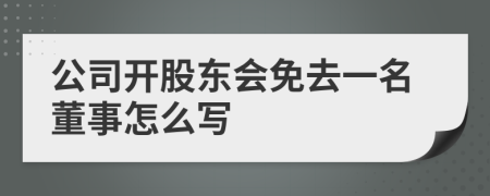 公司开股东会免去一名董事怎么写