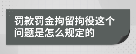 罚款罚金拘留拘役这个问题是怎么规定的