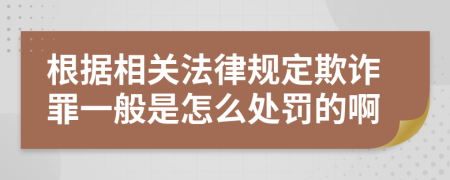 根据相关法律规定欺诈罪一般是怎么处罚的啊