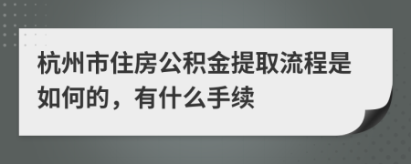 杭州市住房公积金提取流程是如何的，有什么手续