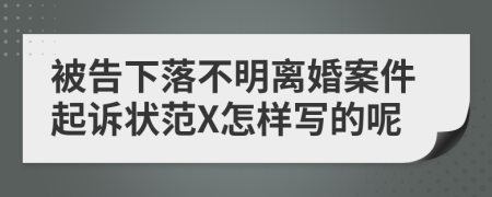 被告下落不明离婚案件起诉状范X怎样写的呢