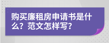 购买廉租房申请书是什么？范文怎样写？