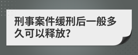 刑事案件缓刑后一般多久可以释放？