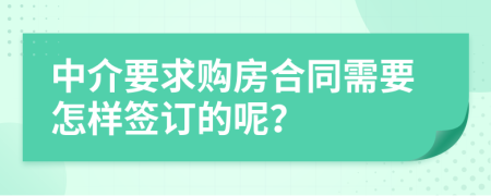 中介要求购房合同需要怎样签订的呢？