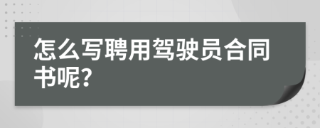 怎么写聘用驾驶员合同书呢？