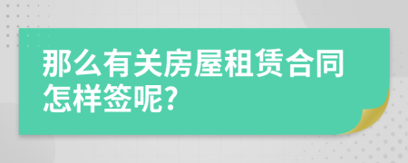 那么有关房屋租赁合同怎样签呢?