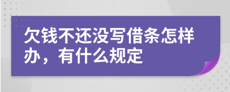 欠钱不还没写借条怎样办，有什么规定