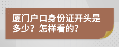 厦门户口身份证开头是多少？怎样看的？