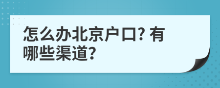 怎么办北京户口? 有哪些渠道？