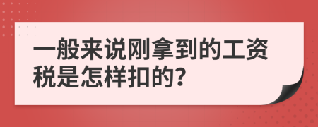 一般来说刚拿到的工资税是怎样扣的？