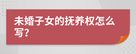 未婚子女的抚养权怎么写？