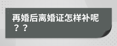 再婚后离婚证怎样补呢？？