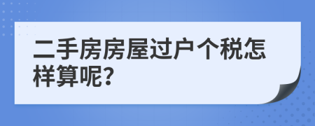 二手房房屋过户个税怎样算呢？