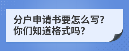 分户申请书要怎么写?你们知道格式吗?