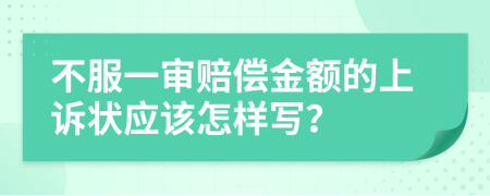 不服一审赔偿金额的上诉状应该怎样写？