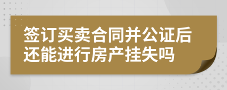 签订买卖合同并公证后还能进行房产挂失吗
