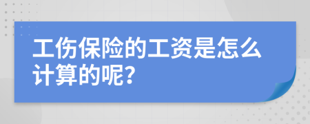 工伤保险的工资是怎么计算的呢？