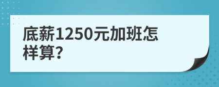 底薪1250元加班怎样算？