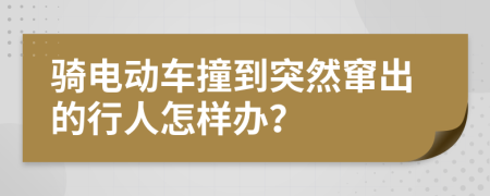 骑电动车撞到突然窜出的行人怎样办？