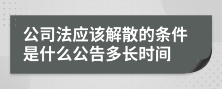 公司法应该解散的条件是什么公告多长时间