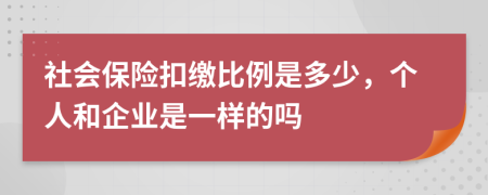 社会保险扣缴比例是多少，个人和企业是一样的吗