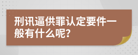 刑讯逼供罪认定要件一般有什么呢？