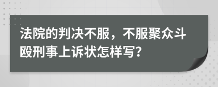 法院的判决不服，不服聚众斗殴刑事上诉状怎样写？