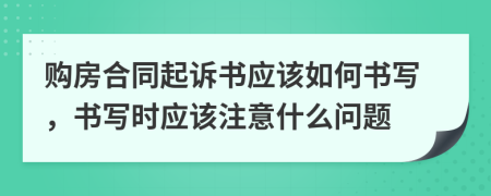 购房合同起诉书应该如何书写，书写时应该注意什么问题