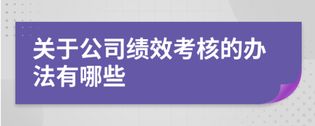 关于公司绩效考核的办法有哪些