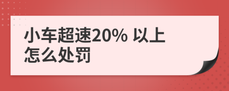 小车超速20% 以上怎么处罚