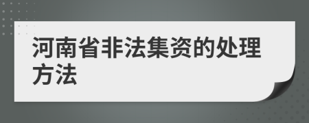 河南省非法集资的处理方法