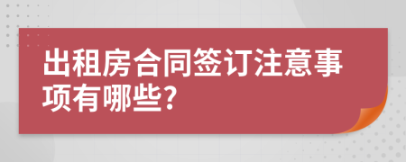 出租房合同签订注意事项有哪些?