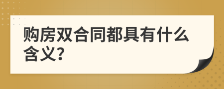 购房双合同都具有什么含义？