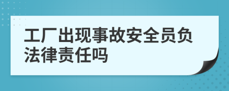 工厂出现事故安全员负法律责任吗