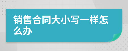 销售合同大小写一样怎么办