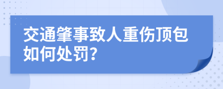 交通肇事致人重伤顶包如何处罚？