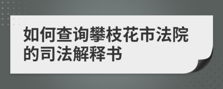 如何查询攀枝花市法院的司法解释书