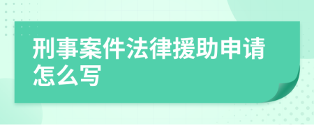 刑事案件法律援助申请怎么写