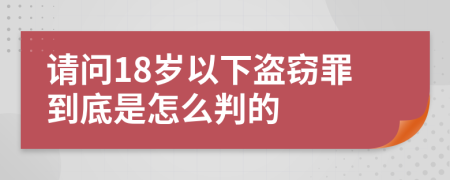 请问18岁以下盗窃罪到底是怎么判的