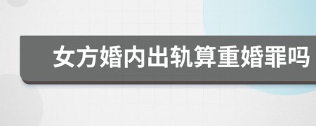女方婚内出轨算重婚罪吗