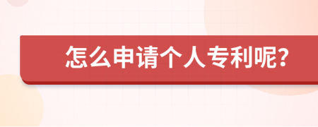 怎么申请个人专利呢？