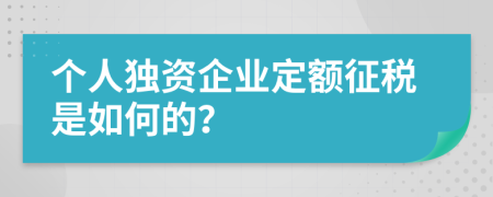 个人独资企业定额征税是如何的？